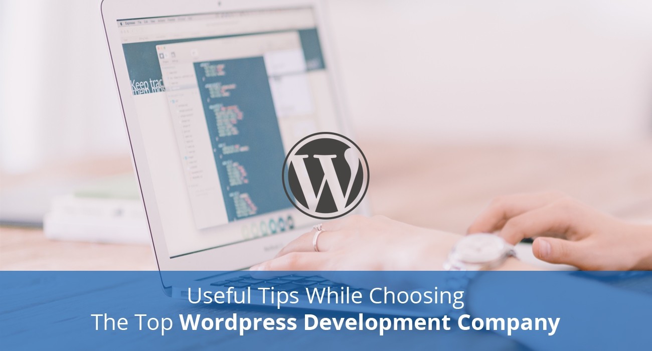 Follow These 4 Useful Tips While Choosing The Top WordPress Development Company