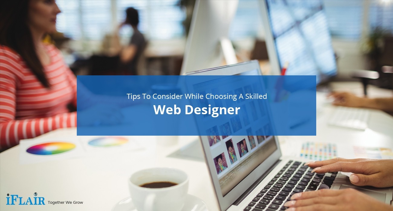 Tips To Consider While Choosing A Skilled Web Designer