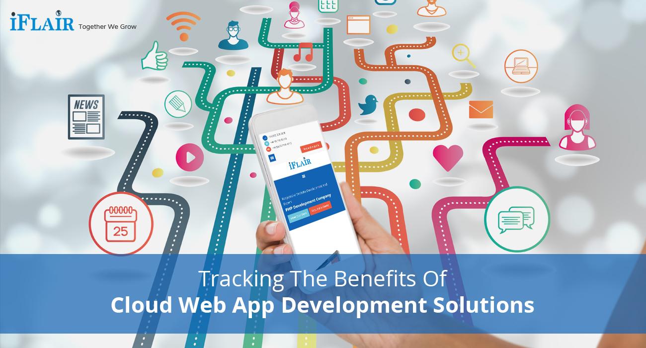 Tracking The Benefits Of Cloud Web App Development Solutions