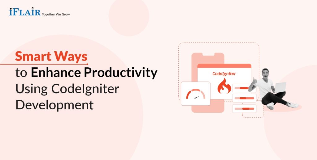 Smart Ways to Enhance Productivity Using CodeIgniter Development