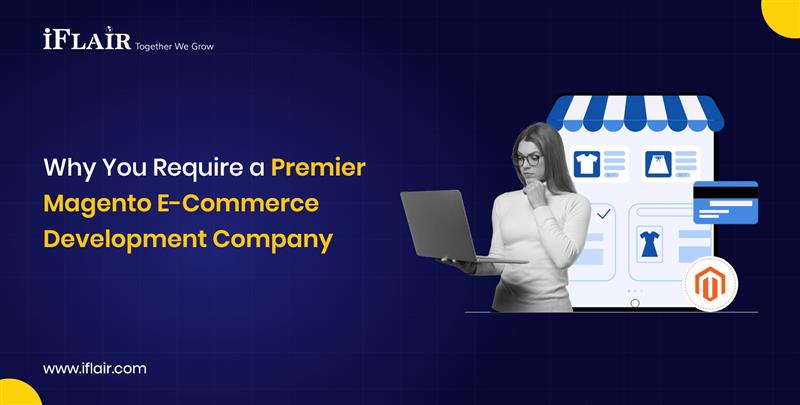 Why You Require a PremierMagento E-CommerceDevelopment Company