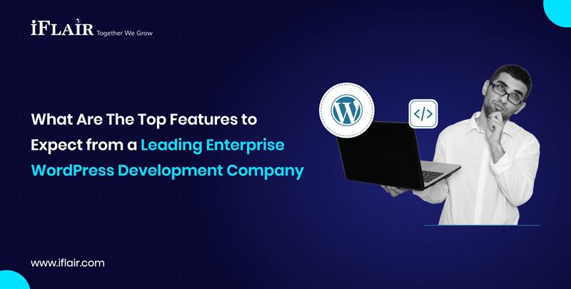 What Are The Top Features toExpect from a Leading EnterpriseWordPress Development Company