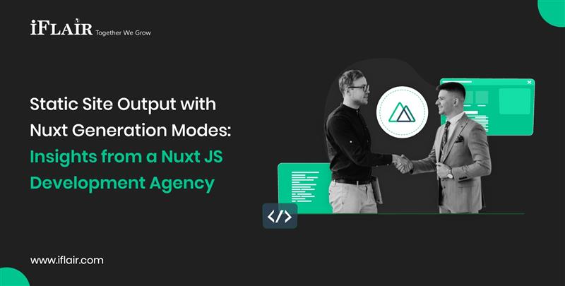 Static Site Output with Nuxt Generation Modes: Insights from a Nuxt JS Development Agency